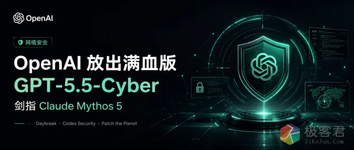 刚刚,OpenAI 放出满血版 GPT-5.5-Cyber!剑指 Claude Mythos 5-极客君
